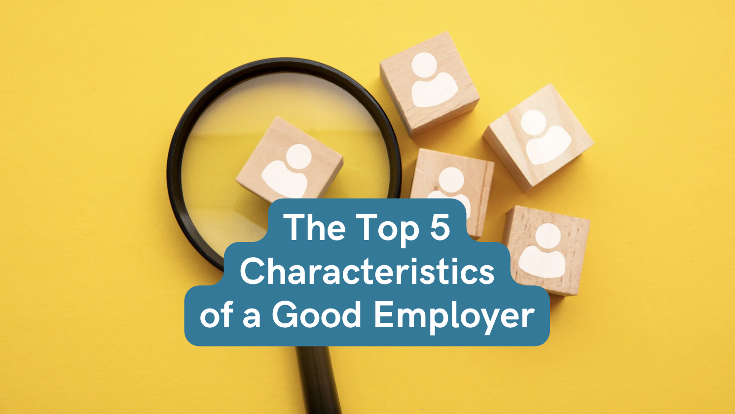 Featured image for “The Top 5 Characteristics of a Good Employer”